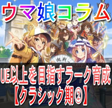 【ウマ娘コラム】UE以上を目指すラーク育成【クラシック期②】